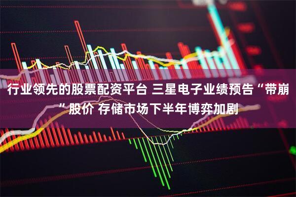 行业领先的股票配资平台 三星电子业绩预告“带崩”股价 存储市场下半年博弈加剧
